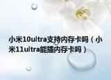小米10ultra支持内存卡吗（小米11ultra能插内存卡吗）