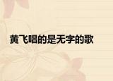 黄飞唱的是无字的歌