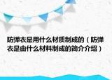 防弹衣是用什么材质制成的（防弹衣是由什么材料制成的简介介绍）