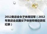 2012奥运会女子体操冠军（2012年奥运会美国女子体操有哪些获奖纪录）
