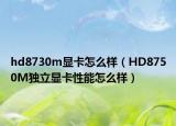 hd8730m显卡怎么样（HD8750M独立显卡性能怎么样）