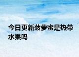 今日更新菠萝蜜是热带水果吗