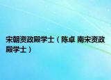 宋朝资政殿学士（陈卓 南宋资政殿学士）