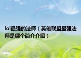 lol最强的法师（英雄联盟最强法师是哪个简介介绍）