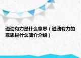 遒劲有力是什么意思（遒劲有力的意思是什么简介介绍）