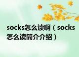 socks怎么读啊（socks怎么读简介介绍）