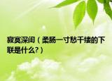 寂寞深闺（柔肠一寸愁千缕的下联是什么?）
