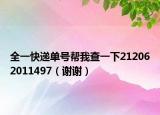 全一快递单号帮我查一下212062011497（谢谢）