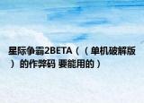 星际争霸2BETA（（单机破解版） 的作弊码 要能用的）