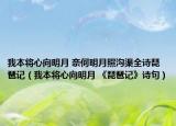 我本将心向明月 奈何明月照沟渠全诗琵琶记（我本将心向明月 《琵琶记》诗句）