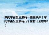 摩托车百公里油耗一般是多少（摩托车百公里油耗八个左右什么意思?）