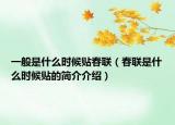 一般是什么时候贴春联（春联是什么时候贴的简介介绍）
