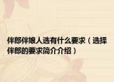 伴郎伴娘人选有什么要求（选择伴郎的要求简介介绍）