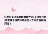 科罗拉多河是美国第几大河?（科罗拉多河 发源于科罗拉多州流入太平洋的著名河流）