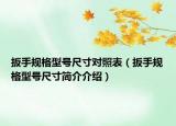 扳手规格型号尺寸对照表（扳手规格型号尺寸简介介绍）