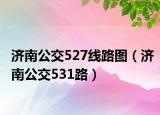 济南公交527线路图（济南公交531路）
