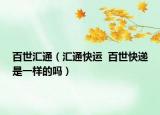 百世汇通（汇通快运  百世快递是一样的吗）