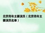 北京青年主要演员（北京青年主要演员名单）