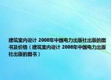 建筑室内设计 2008年中国电力出版社出版的图书及价格（建筑室内设计 2008年中国电力出版社出版的图书）