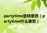 partytime是啥意思（partytime什么意思）