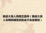 我是大美人微信正品吗（我是大美人官网商城里卖的会不会是假货）