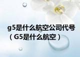 g5是什么航空公司代号（G5是什么航空）