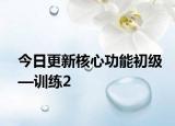 今日更新核心功能初级—训练2