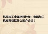 机械加工金属材料种类（金属加工机械都包括什么简介介绍）