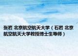 张岩 北京航空航天大学（石岩 北京航空航天大学教授博士生导师）