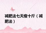 减肥法七天瘦十斤（减肥法）
