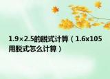 1.9×2.5的脱式计算（1.6x105用脱式怎么计算）