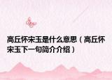 高丘怀宋玉是什么意思（高丘怀宋玉下一句简介介绍）