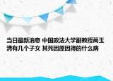 当日最新消息 中国政法大学副教授蔺玉清有几个子女 其死因原因得的什么病