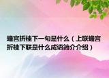蟾宫折桂下一句是什么（上联蟾宫折桂下联是什么成语简介介绍）