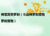 神宠异兽罗刹（斗战神罗刹宠物|罗刹宠物）