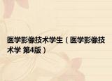 医学影像技术学生（医学影像技术学 第4版）