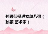 孙颖莎挺进女单八强（孙颖 艺术家）