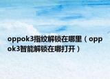 oppok3指纹解锁在哪里（oppok3智能解锁在哪打开）
