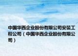 中国华西企业股份有限公司安装工程公司（中国华西企业股份有限公司）