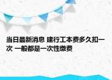 当日最新消息 建行工本费多久扣一次 一般都是一次性缴费