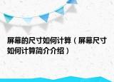 屏幕的尺寸如何计算（屏幕尺寸如何计算简介介绍）