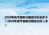 2020年高考录取分数线文科是多少（2020年高考录取分数线文科二本）