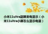 小米11ultra副屏来电显示（小米11ultra小屏怎么显示电量）