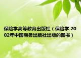 保险学高等教育出版社（保险学 2002年中国商务出版社出版的图书）
