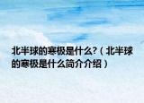 北半球的寒极是什么?（北半球的寒极是什么简介介绍）