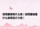 微博盖楼有什么用（微博盖楼是什么意思简介介绍）