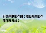 开关串联的作用（联络开关的作用简介介绍）