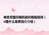 单色双面印刷机能印铜版纸吗（d是什么意思简介介绍）