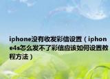 iphone没有收发彩信设置（iphone4s怎么发不了彩信应该如何设置教程方法）
