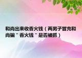 和尚出来收香火钱（两男子冒充和尚骗＂香火钱＂是否被抓）